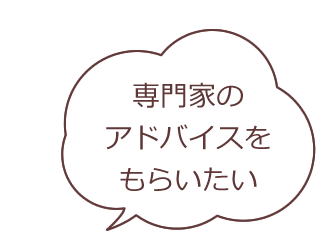 専門家のアドバイスをもらいたい